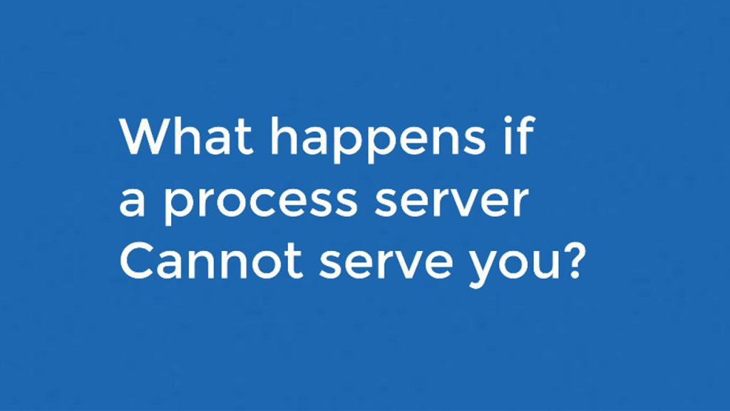 Question: What happens if a process server cannot serve you