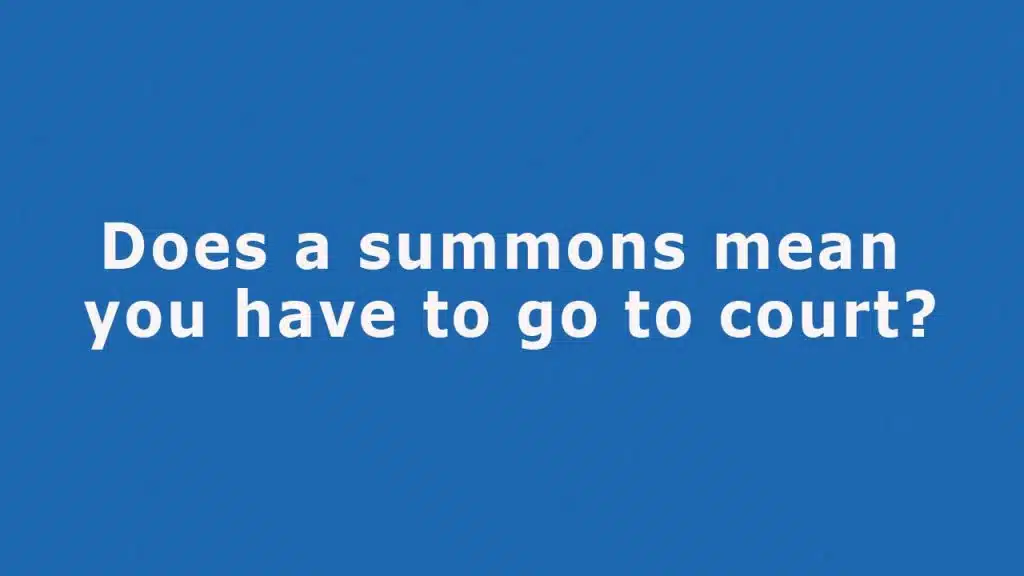 Question: Does a Summons Mean You Have to Go to Court?