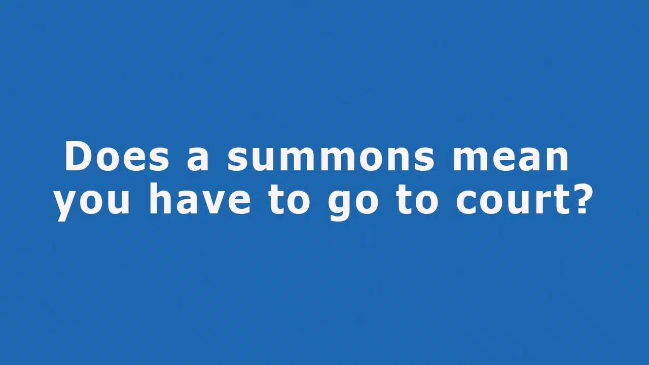 Question: Does a Summons Mean You Have to Go to Court?