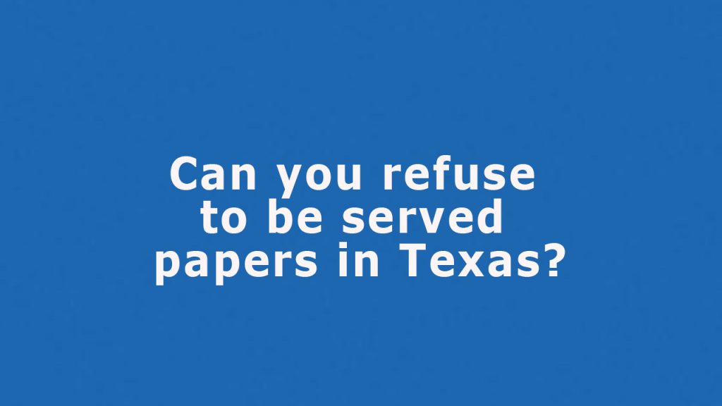 Question: Can you refuse to be served papers in Texas? Refusing Papers in Texas?