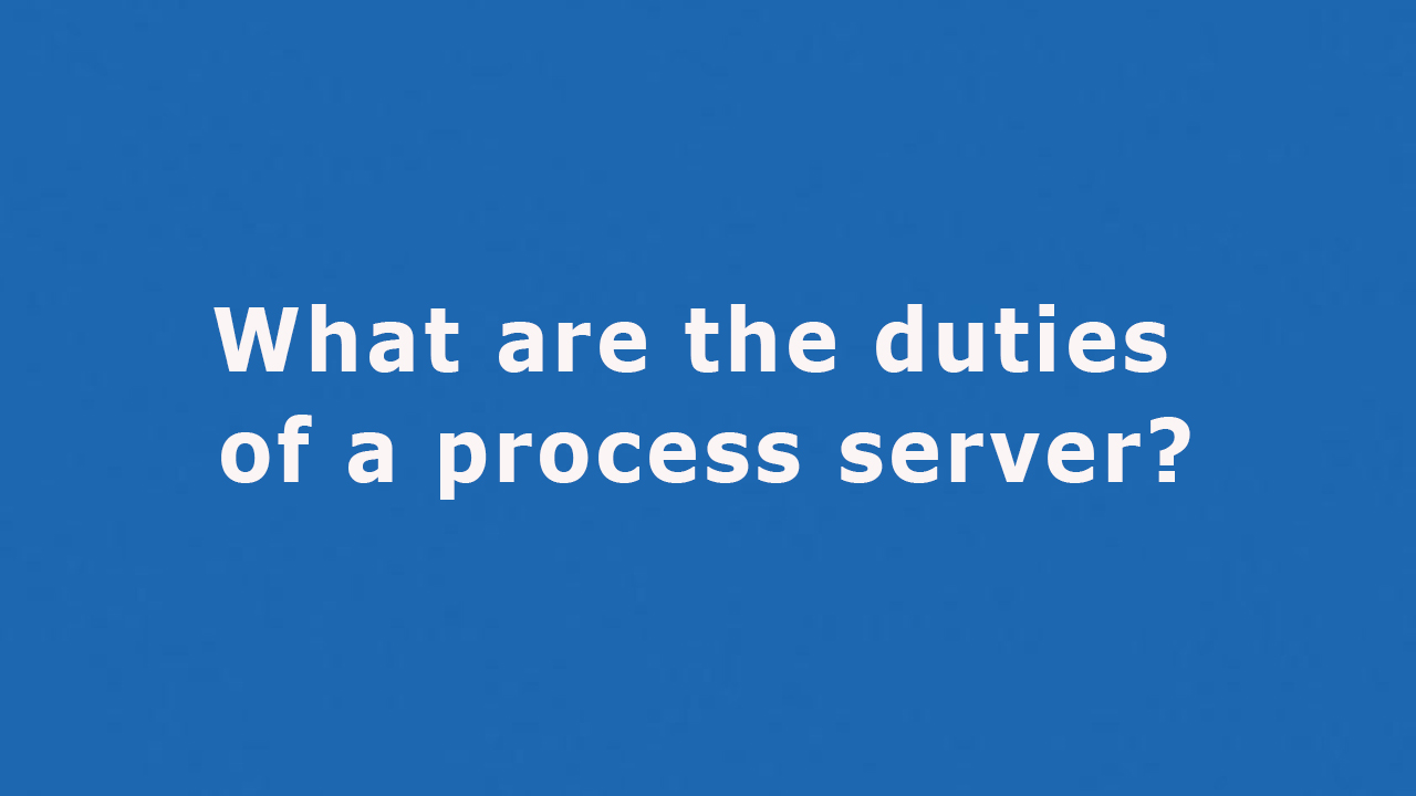 Question: What are the duties of a process server?