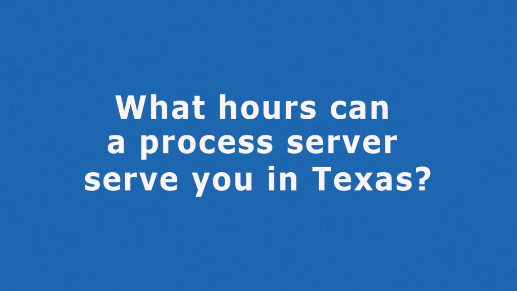 What hours can a process server serve you in Texas?