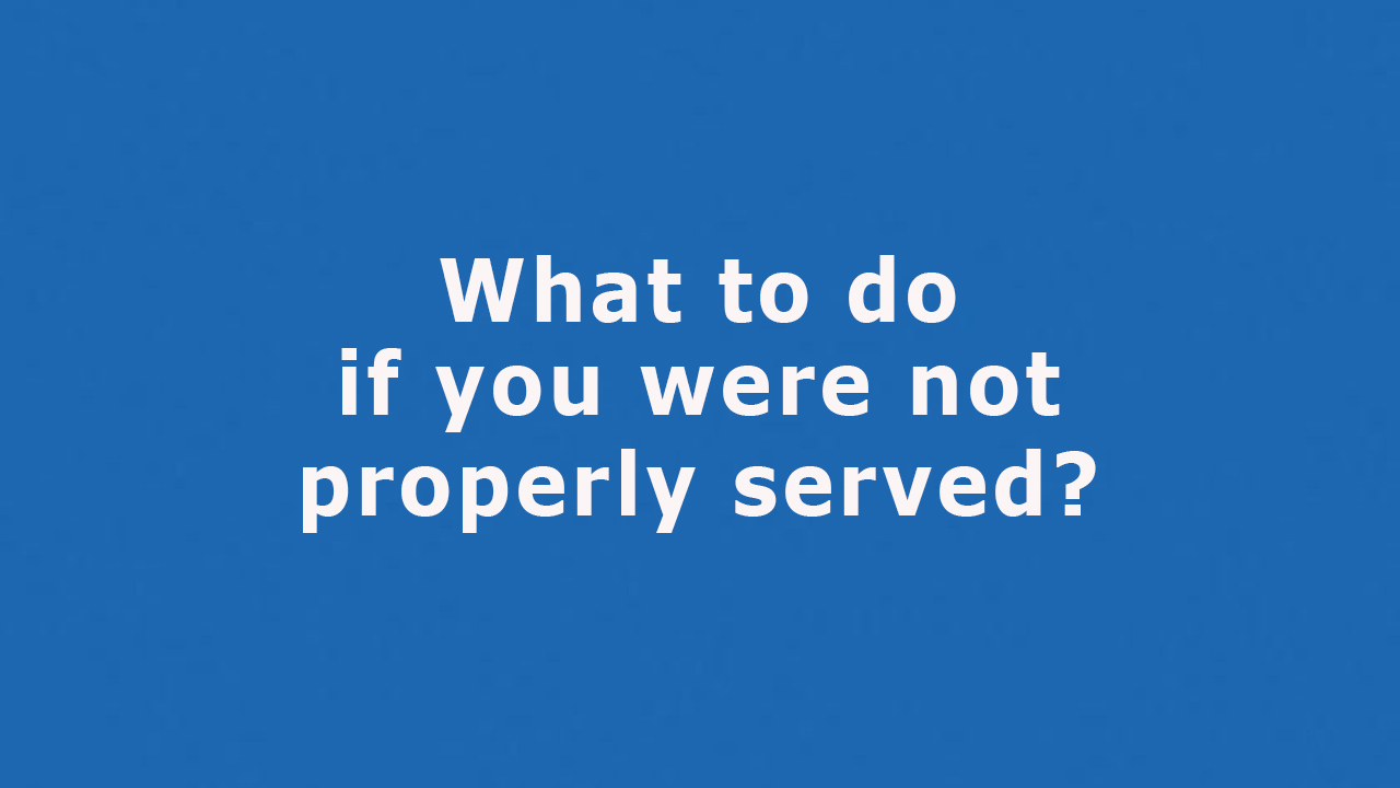 Question: What to do if you were not properly served?