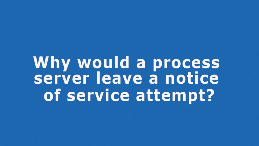 Question: Why would a process server leave a notice of service attempt?